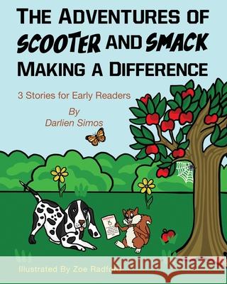 The Adventures of Scooter and Smack Making a Difference: 3 Stories for Early Readers Darlien Simos Zoe Radford 9781939237903 Suncoast Digital Press, Inc.