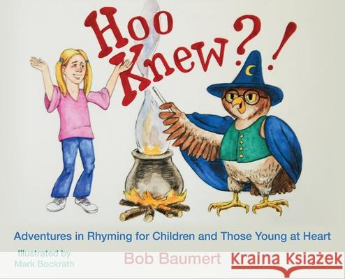 Hoo Knew?!: Adventures in Rhyming for Children and Those Young at Heart Bob Baumert Mark Bockrath 9781939237958 Suncoast Digital Press, Incorporated