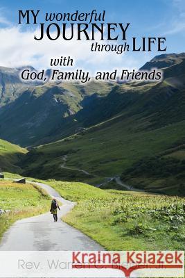 My Wonderful Journey Through Life - with God, Family, and Friends: An Ordinary Person - Extraordinary Results: That's the Way God Works! Biebel, Warren C., Jr. 9781939267153