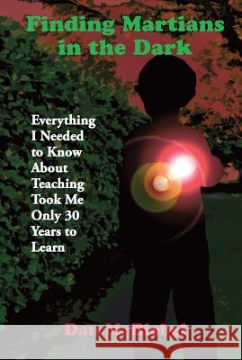 Finding Martians in the Dark: Everything I Needed to Know About Teaching Took Me Only 30 Years to Learn Biebel, Dan M. 9781939267160 Healthy Life Press