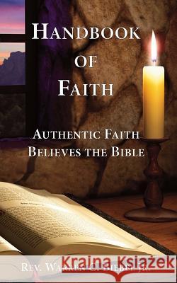 Handbook of Faith: Authentic Faith Believes the Bible Gary A. Burlingame David Biebel Warren C., Jr. Biebel 9781939267207 Healthy Life Press