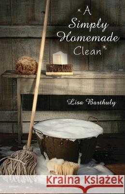 A Simply Homemade Clean Lisa Barthuly 9781939267511 Healthy Life Press