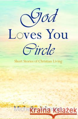 God Loves You Circle: Short Stories of Christian Living Michelle Johnson David Biebel 9781939267627