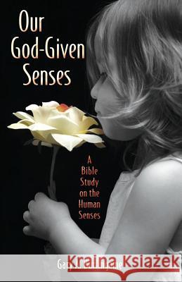 Our God-Given Senses: An Introduction to the Nine Human Senses Integrated with a Study of the Bible Gary a. Burlingame 9781939267733 Healthy Life Press