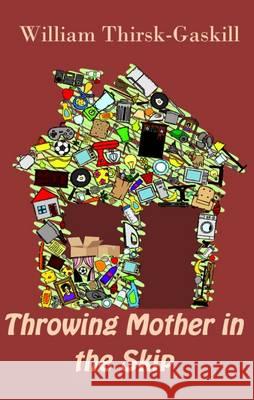 Throwing Mother in the Skip William Thirsk-Gaskill 9781939269300