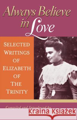 Always Believe in Love: Selected Writings of Elizabeth of the Trinity Marian Murphy 9781939272546