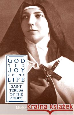 God the Joy of My Life: A Biography of Saint Teresa of Jesus of the Andes Michael D. Griffin 9781939272553