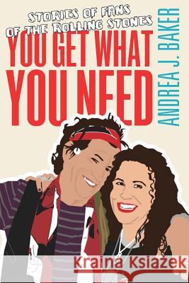 You Get What You Need: Stories of Fans of the Rolling Stones Andrea J. Baker 9781939282330