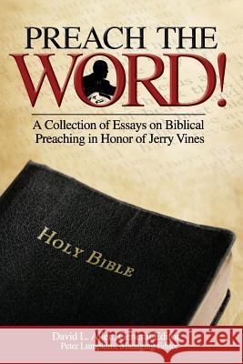 Preach the Word! a Collection of Essays on Biblical Preaching in Honor of Jerry Vines David L. Allen Peter Lumpkins 9781939283016