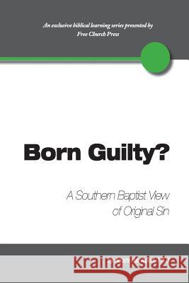 Born Guilty? a Southern Baptist View of Original Sin Adam Harwood Peter Lumpkins 9781939283023 Free Church Press