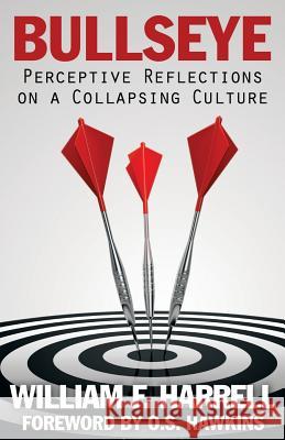 Bullseye: Perceptive Reflections on a Collapsing Culture William F. Harrell 9781939283085 Free Church Press