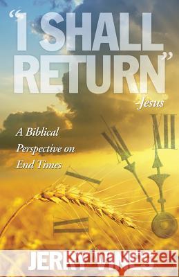 I Shall Return...Jesus: A Biblical Perspective on End Times Jerry Vines 9781939283092 Free Church Press