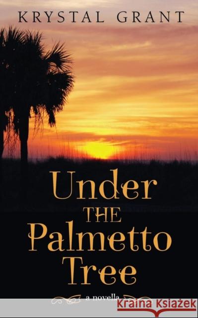 Under the Palmetto Tree: A Novella Krystal Grant 9781939288059