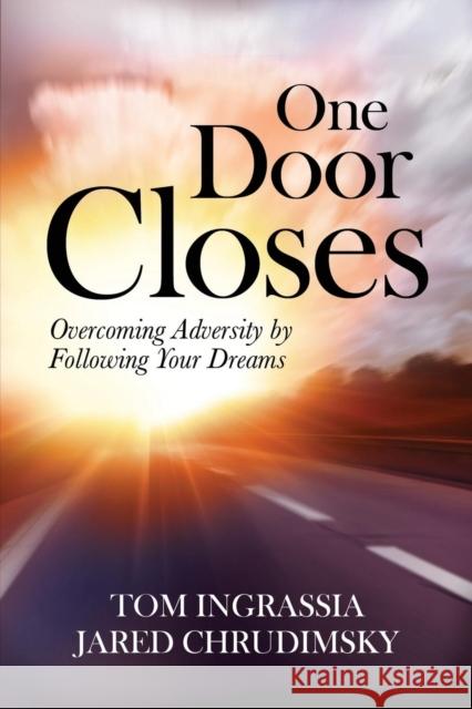 One Door Closes: Overcoming Adversity by Following Your Dreams Ingrassia, Tom 9781939288257