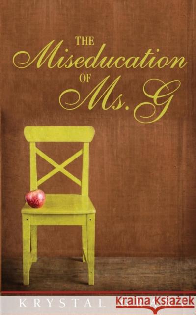 The Miseducation of Ms. G Krystal Grant 9781939288509