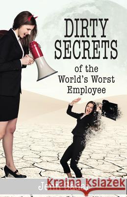 Dirty Secrets of the World's Worst Employee Jenn Sadai 9781939289711