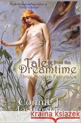 Tales From The Dreamtime: Three Modern Fairytales Jasperson, Connie J. 9781939296061