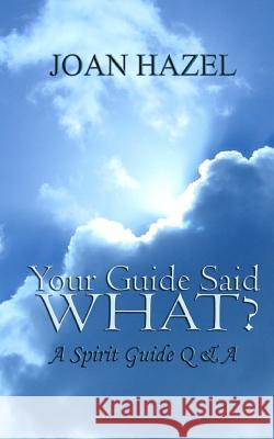 Your Guide Said What?: A Spirit Guide Q & A Joan Hazel 9781939296948 Myrddin Publishing Group