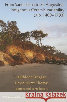 From Santa Elena to St. Augustine: Indigenous Ceramic Variability (A.D. 1400-1700) Kathleen A. Deagan David Hurst Thomas 9781939302168