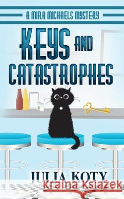 Keys and Catastrophes: A Mira Michaels Mystery Julia Koty 9781939309235 Busstop Press