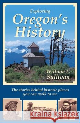 Exploring Oregon's History William L. Sullivan 9781939312280 Navillus Press