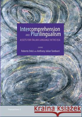 Intercomprehension and Plurilingualism: Assets for Italian Language in the USA Roberto Dolci Anthony Tamburri 9781939323033