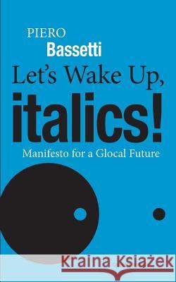 Let's Wake Up, Italics!: Manifesto for a Global Future Piero Bassetti 9781939323088