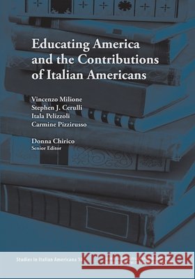 Educating America and the Contributions of Italian Americans Vincenzo Milione Stephen J. Cerulli Itala Pelizzoli Pelizzoli 9781939323187 John D. Calandra Italian-American Institute