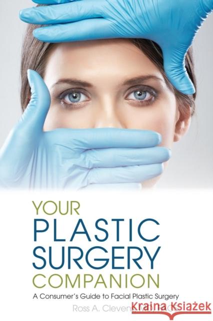 Your Plastic Surgery Companion: A Consumer's Guide to Facial Plastic Surgery Ross Clevens 9781939337085 Bermax