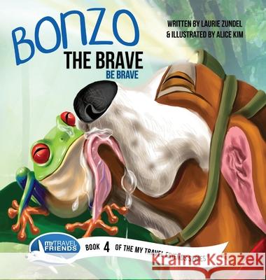 Bonzo the Brave: Be Brave Laurie Zundel Alice Kim 9781939347169 My Travel Friends LLC