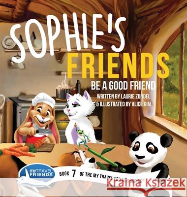 Sophie's Friends: Be a Good Friend Laurie Zundel Alice Kim 9781939347190 My Travel Friends LLC