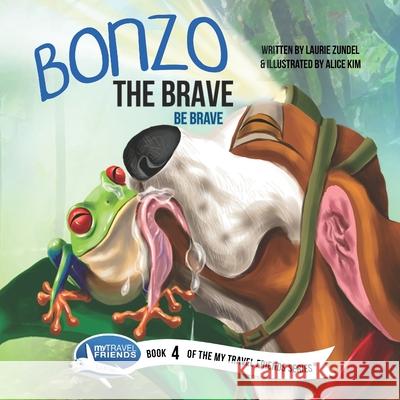 Bonzo the Brave: Be Brave Alice Kim Laurie Zundel 9781939347237 My Travel Friends LLC