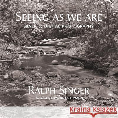 Seeing As We Are: Silver and digital photography Singer, Ralph 9781939353306 Ralph M Singer