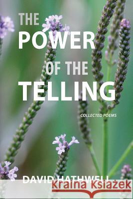 The Power of the Telling: Collected Poems David Hathwell 9781939353368 David R. Hathwell