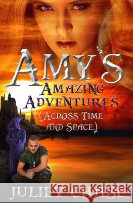 Amy's Amazing Adventures (Across Time and Space) Juliet Chase 9781939361042