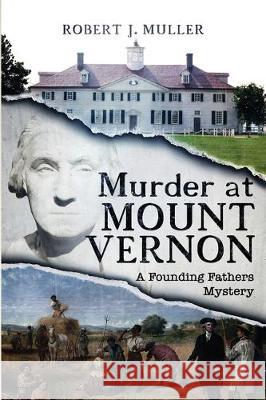 Murder at Mount Vernon: A Founding Fathers Mystery Robert J. Muller Mary L. Swanson 9781939386021