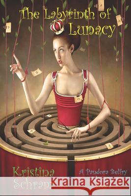 The Labyrinth of Lunacy: A Pandora Belfry Adventure (Book Two) Kristina Schram 9781939397065 Mischief Maker Media