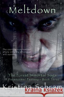 Meltdown: A Paranormal Fantasy (Book Three): The Forest Immortal Saga Kristina Schram 9781939397140 Mischief Maker Media