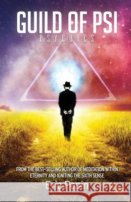 Guild of PSI: Psychic Abilities - the Link Between Paranormal and Spiritual Realities Pepin, Eric 9781939410085 Higher Balance Pub.