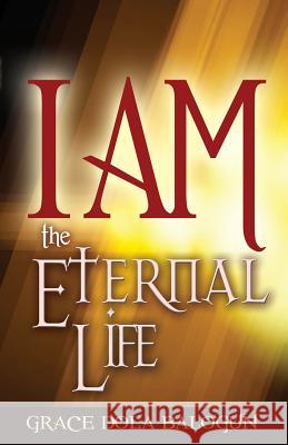 I Am the Eternal Life Grace Dola Balogun 9781939415196 Grace Religious Books Publishing & Distributo