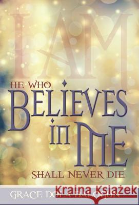 He Who Believes in Me Shall Never Die Grace Dola Balogun 9781939415295 Grace Religious Books Publishing & Distributo