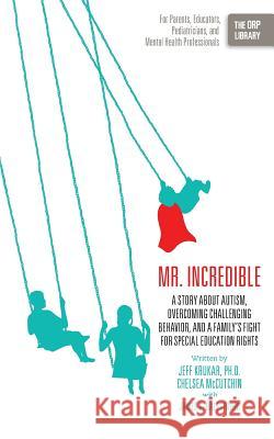Mr. Incredible: A Story about Autism, Overcoming Challenging Behavior, and a Family's Fight for Special Education Rights (the Orp Libr Krukar, Jeff 9781939418142 Writers of the Round Table Press