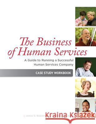 The Business of Human Services: A Guide to Running a Successful Human Resources Company: Case Study Workbook James G. Balestrieri Terrence J. Leahy 9781939418319