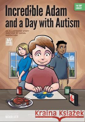 Incredible Adam and a Day with Autism: An Illustrated Story Inspired by Social Narratives (The ORP Library) Krukar, Jeff 9781939418364 Writers of the Round Table Press