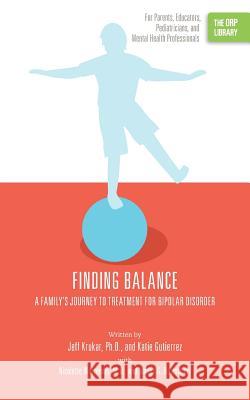 Finding Balance: A Family's Journey to Treatment for Bipolar Disorder (The ORP Library) Krukar, Jeff 9781939418760 Rtc Publishing