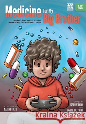 Medicine for My Big Brother: A Comic Book About Autism, Medication, and Brotherly Love Agata Antonow, James G Balestrieri, Nathan Lueth 9781939418838 Rtc Publishing