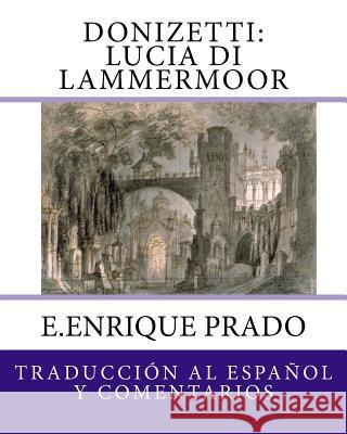 Donizetti: Lucia di Lammermoor: Traduccion al Espanol y Comentarios Prado, E. Enrique 9781939423467 Jugum Press