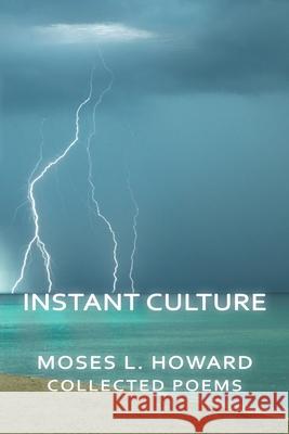 Instant Culture: Collected Poems Moses L. Howard 9781939423955 Jugum Press