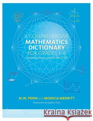 A Comprehensive Mathematics Dictionary for Grades K-8 Mw Penn Monica Merritt Daphne Firos 9781939431073 Mathword Press, LLC