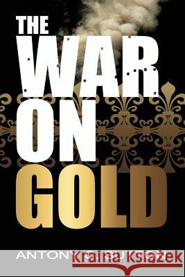 The War on Gold Antony Sutton 9781939438126 Dauphin Publications Inc.